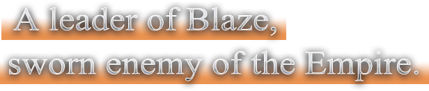 A leader of Blaze, sworn enemy of the Empire.